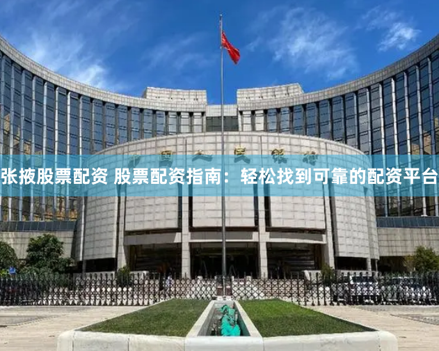 张掖股票配资 股票配资指南：轻松找到可靠的配资平台