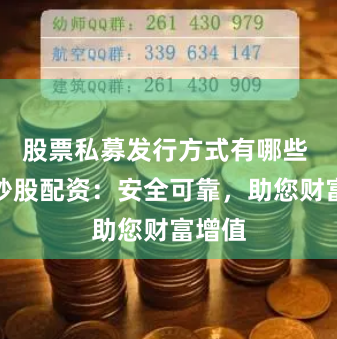 股票私募发行方式有哪些 正规炒股配资：安全可靠，助您财富增值