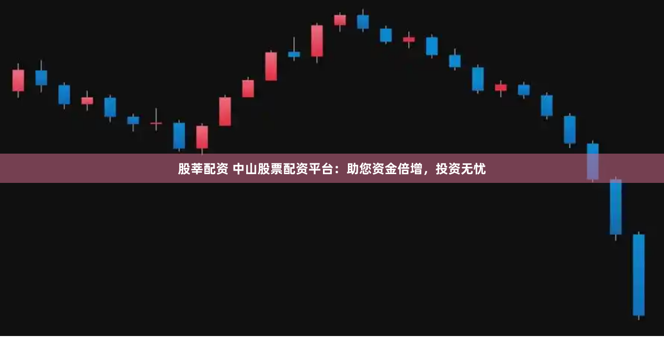 股莘配资 中山股票配资平台：助您资金倍增，投资无忧
