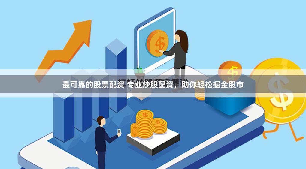 最可靠的股票配资 专业炒股配资，助你轻松掘金股市