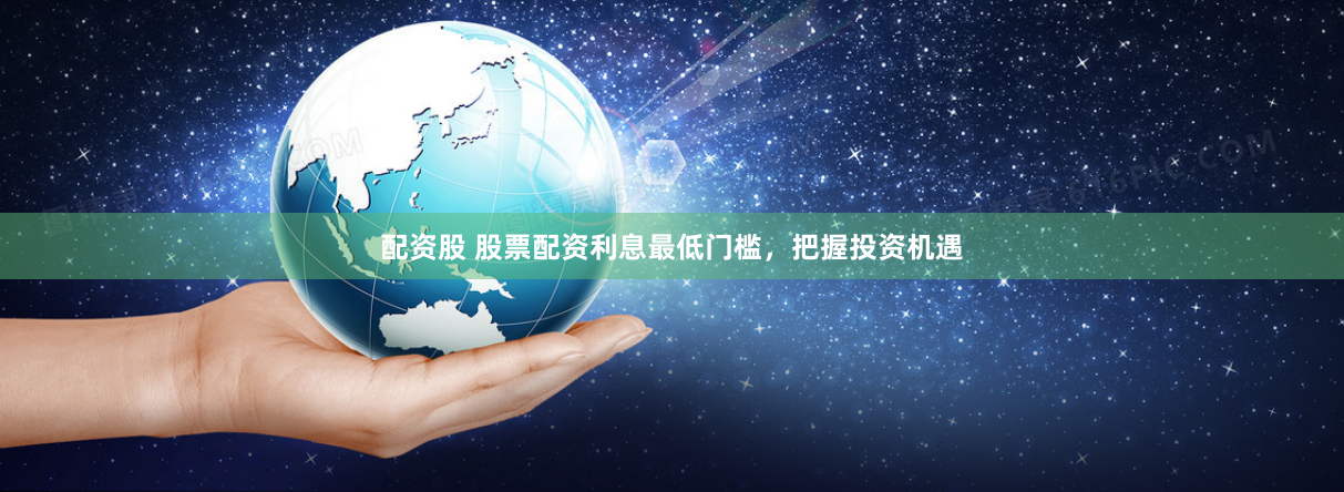 配资股 股票配资利息最低门槛，把握投资机遇