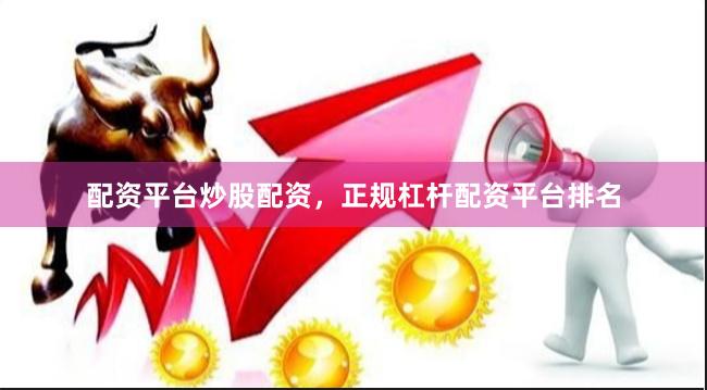 配资平台炒股配资，正规杠杆配资平台排名