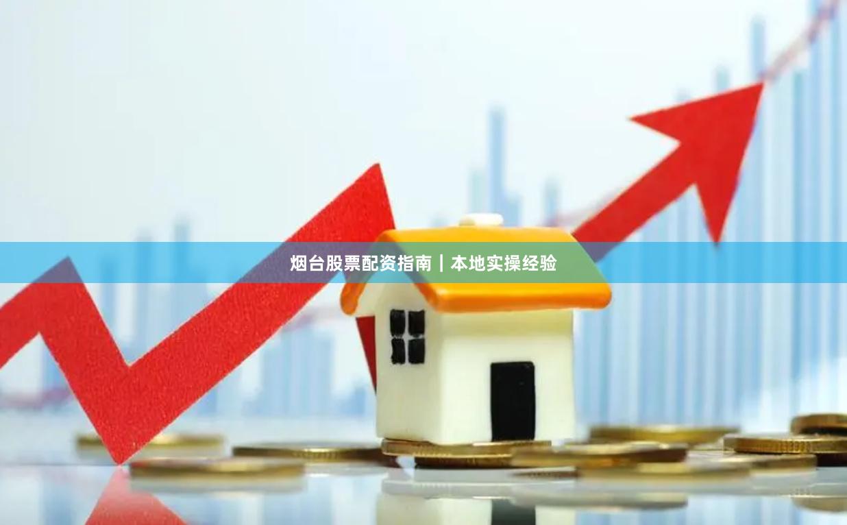 烟台股票配资指南|本地实操经验