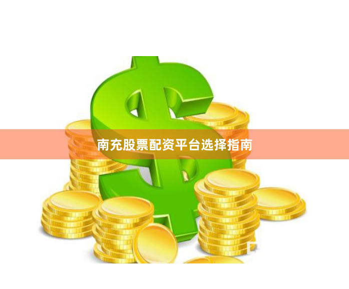 南充股票配资平台选择指南