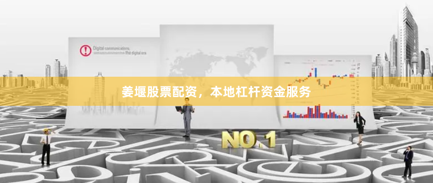 姜堰股票配资，本地杠杆资金服务