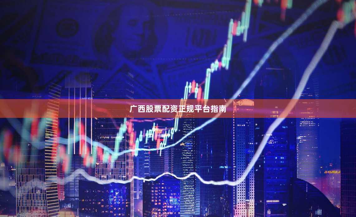 广西股票配资正规平台指南