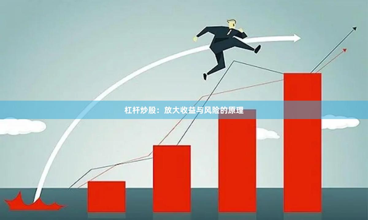 杠杆炒股：放大收益与风险的原理