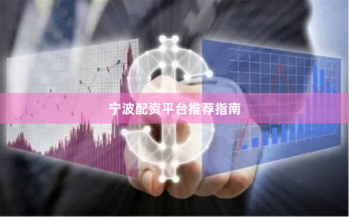 宁波配资平台推荐指南